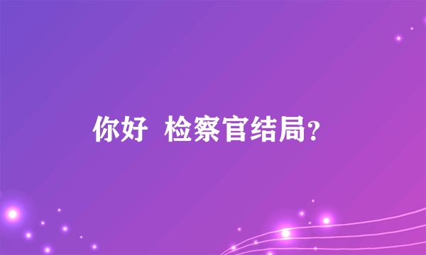 你好  检察官结局？