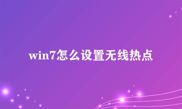 win7怎么设置无线热点