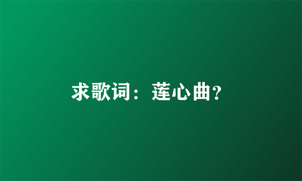 求歌词：莲心曲？