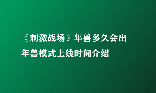 《刺激战场》年兽多久会出 年兽模式上线时间介绍