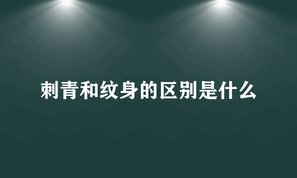 刺青和纹身的区别是什么