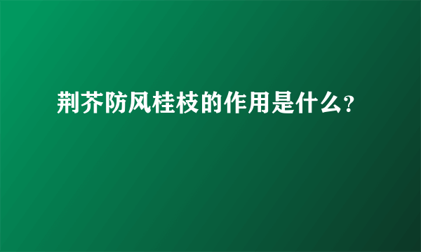 荆芥防风桂枝的作用是什么？