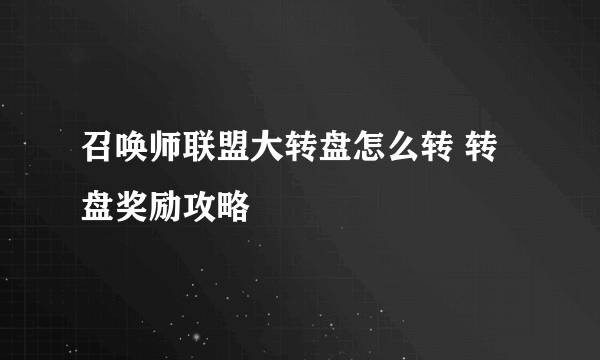 召唤师联盟大转盘怎么转 转盘奖励攻略