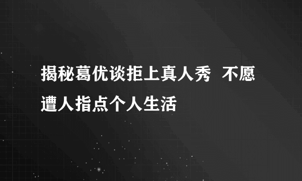 揭秘葛优谈拒上真人秀  不愿遭人指点个人生活