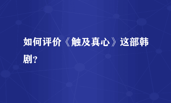 如何评价《触及真心》这部韩剧？