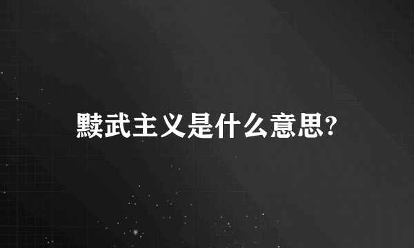 黩武主义是什么意思?