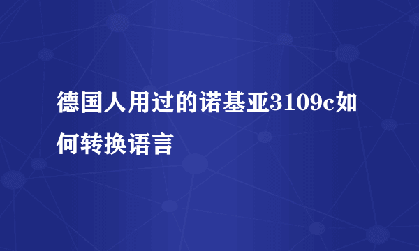 德国人用过的诺基亚3109c如何转换语言