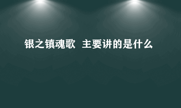 银之镇魂歌  主要讲的是什么