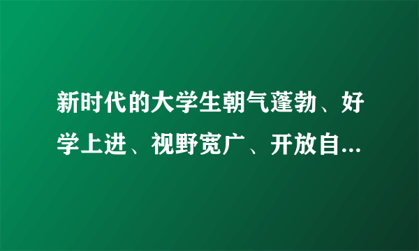 新时代的大学生朝气蓬勃、好学上进、视野宽广、开放自信，是（）、（）、（）的一代，是民族复兴伟大进程的见证者和参与者，也是社会主义事业的生力军。