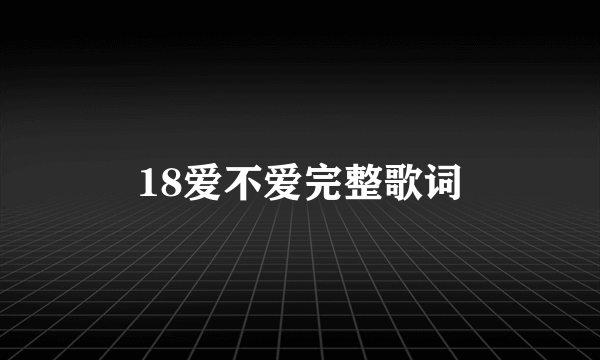 18爱不爱完整歌词