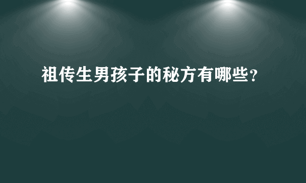 祖传生男孩子的秘方有哪些？