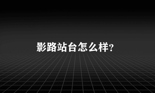 影路站台怎么样？