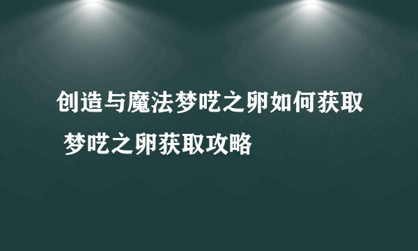 创造与魔法梦呓之卵如何获取 梦呓之卵获取攻略