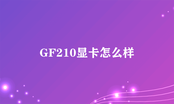 GF210显卡怎么样