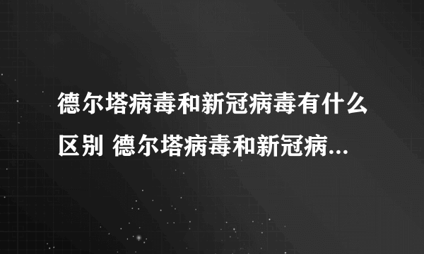 德尔塔病毒和新冠病毒有什么区别 德尔塔病毒和新冠病毒是一种吗