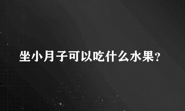 坐小月子可以吃什么水果？