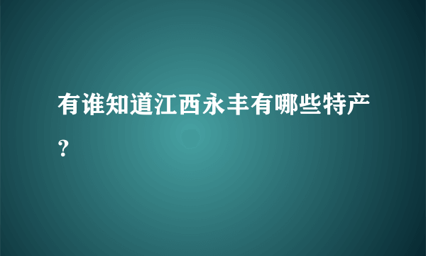 有谁知道江西永丰有哪些特产？