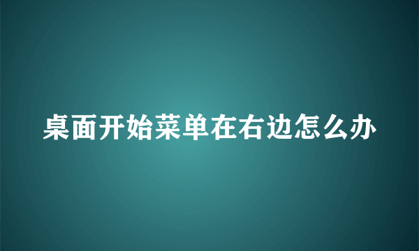 桌面开始菜单在右边怎么办