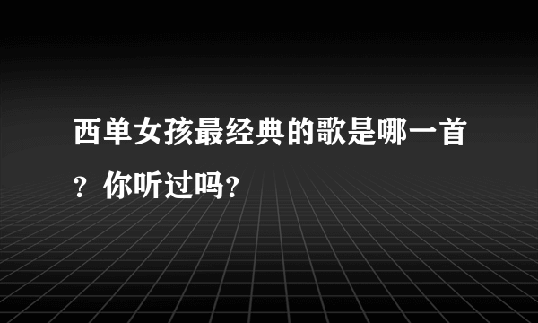 西单女孩最经典的歌是哪一首？你听过吗？