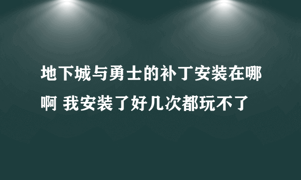 地下城与勇士的补丁安装在哪啊 我安装了好几次都玩不了