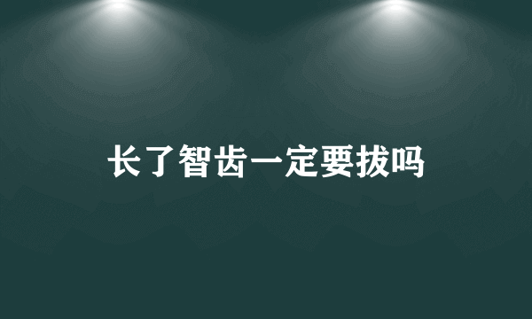 长了智齿一定要拔吗