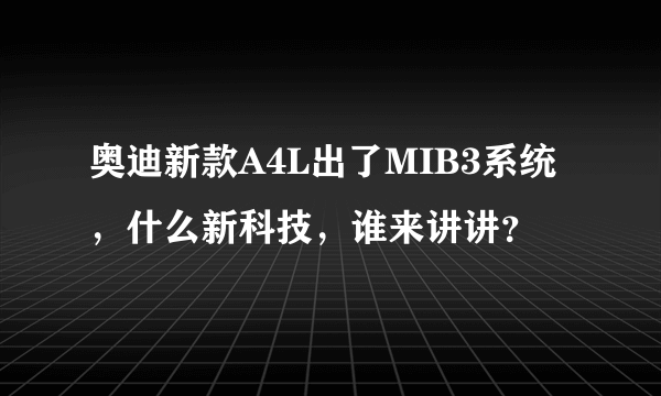 奥迪新款A4L出了MIB3系统，什么新科技，谁来讲讲？