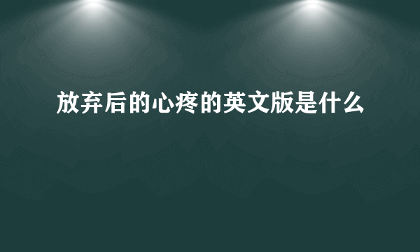 放弃后的心疼的英文版是什么