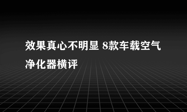 效果真心不明显 8款车载空气净化器横评