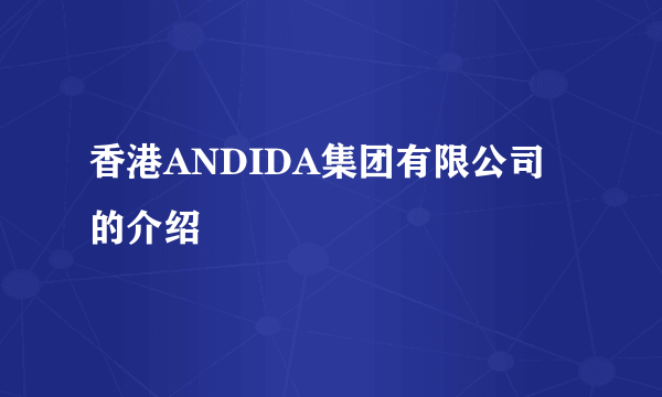 香港ANDIDA集团有限公司的介绍