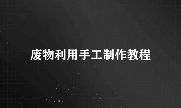 废物利用手工制作教程