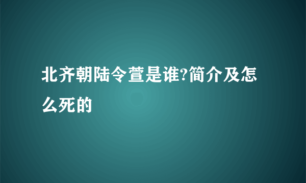 北齐朝陆令萱是谁?简介及怎么死的