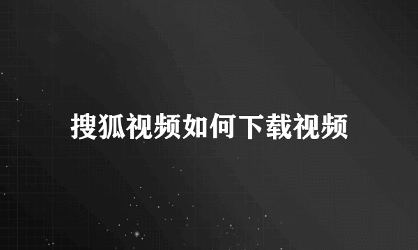 搜狐视频如何下载视频