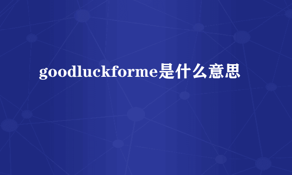 goodluckforme是什么意思