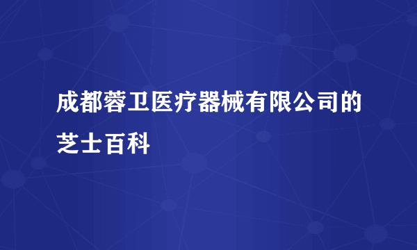 成都蓉卫医疗器械有限公司的芝士百科