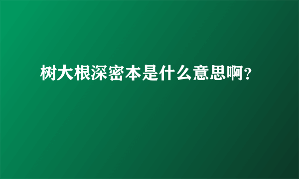 树大根深密本是什么意思啊？