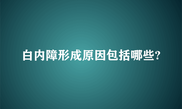 白内障形成原因包括哪些?