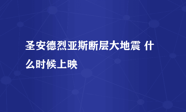 圣安德烈亚斯断层大地震 什么时候上映