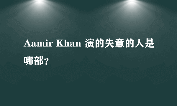 Aamir Khan 演的失意的人是哪部？