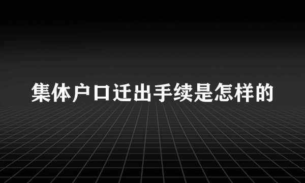 集体户口迁出手续是怎样的