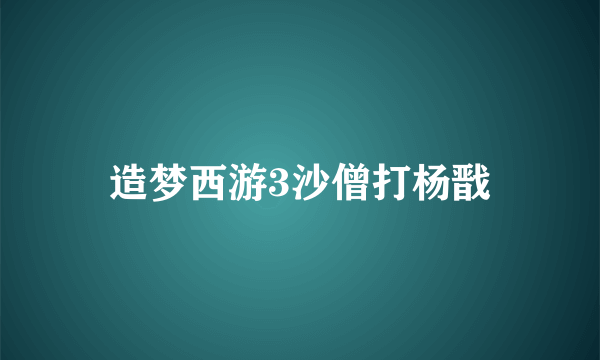 造梦西游3沙僧打杨戬