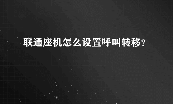 联通座机怎么设置呼叫转移？