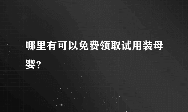 哪里有可以免费领取试用装母婴？