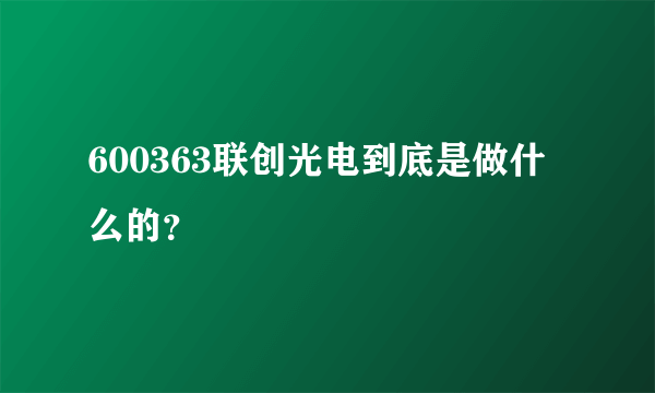 600363联创光电到底是做什么的？