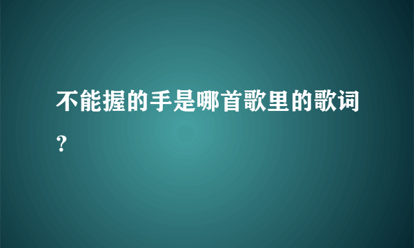 不能握的手是哪首歌里的歌词？