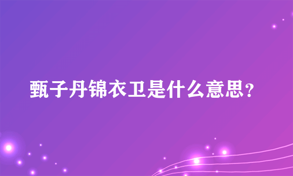 甄子丹锦衣卫是什么意思？