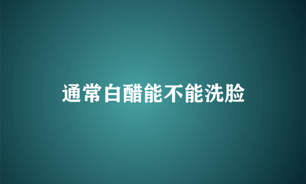 通常白醋能不能洗脸