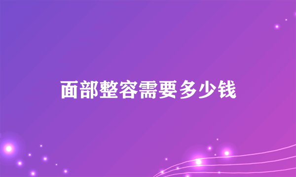 面部整容需要多少钱