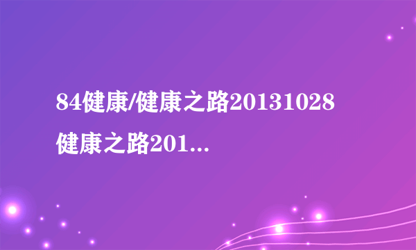 84健康/健康之路20131028 健康之路20130926