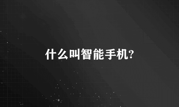 什么叫智能手机?