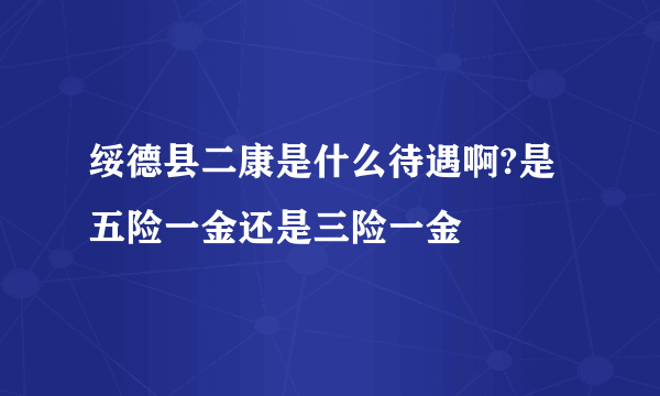 绥德县二康是什么待遇啊?是五险一金还是三险一金